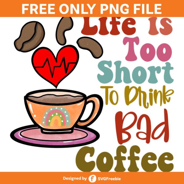 Life is to Short to Drink Bad Coffee PNG