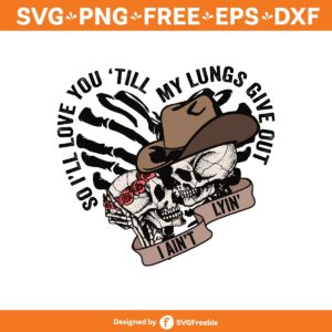 love-you-till-my-lungs-give-out-i-aint-lyin-skeleton-designs-downloads-cowboy-design-svg